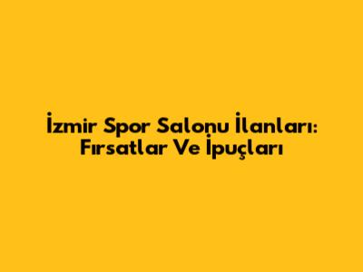 İzmir Spor Salonu İlanları: Fırsatlar Ve İpuçları