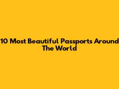 10 Most Beautiful Passports Around The World