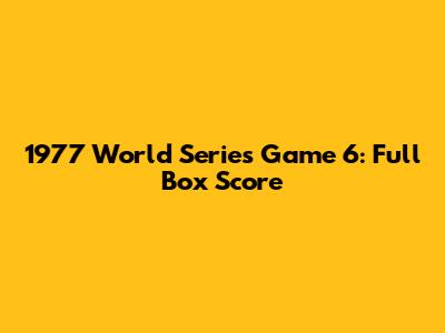 1977 World Series Game 6: Full Box Score