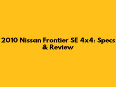 2010 Nissan Frontier SE 4x4: Specs & Review