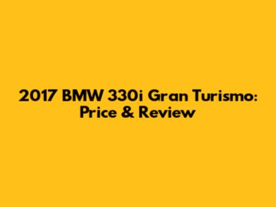 2017 BMW 330i Gran Turismo: Price & Review