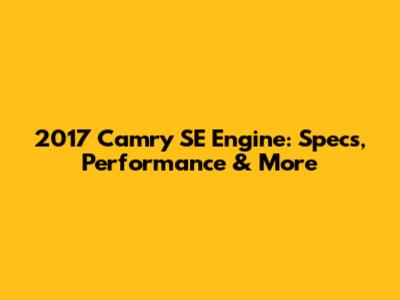 2017 Camry SE Engine: Specs, Performance & More