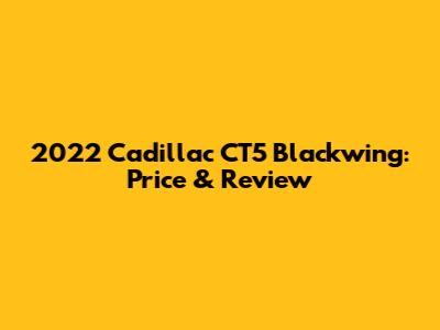 2022 Cadillac CT5 Blackwing: Price & Review