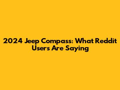 2024 Jeep Compass: What Reddit Users Are Saying