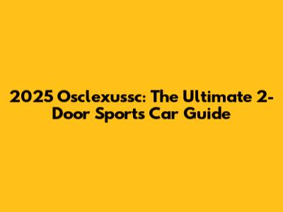 2025 Osclexussc: The Ultimate 2-Door Sports Car Guide
