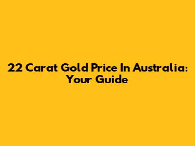 22 Carat Gold Price In Australia: Your Guide