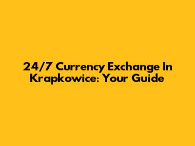 24/7 Currency Exchange In Krapkowice: Your Guide
