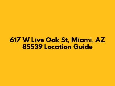 617 W Live Oak St, Miami, AZ 85539 Location Guide