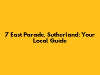 7 East Parade, Sutherland: Your Local Guide
