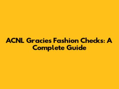 ACNL Gracie's Fashion Checks: A Complete Guide
