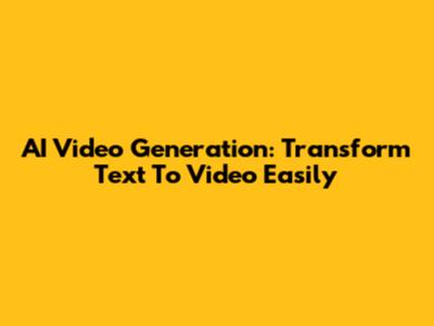 AI Video Generation: Transform Text To Video Easily