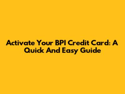 Activate Your BPI Credit Card: A Quick And Easy Guide