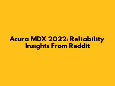 Acura MDX 2022: Reliability Insights From Reddit
