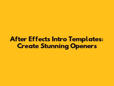 After Effects Intro Templates: Create Stunning Openers