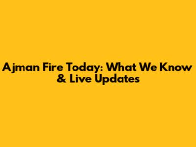 Ajman Fire Today: What We Know & Live Updates
