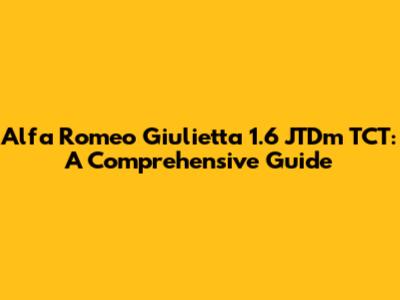 Alfa Romeo Giulietta 1.6 JTDm TCT: A Comprehensive Guide