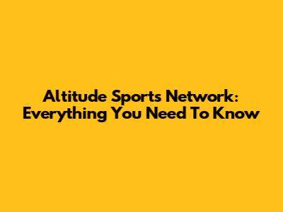 Altitude Sports Network: Everything You Need To Know