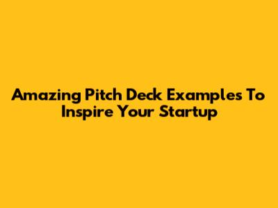 Amazing Pitch Deck Examples To Inspire Your Startup