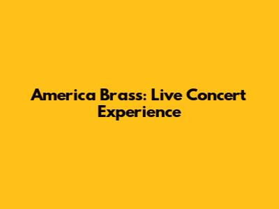 America Brass: Live Concert Experience