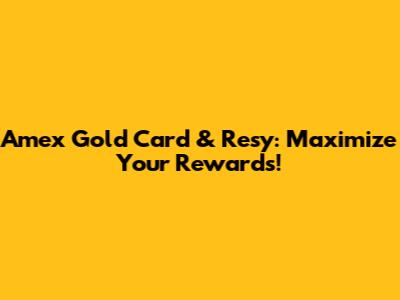 Amex Gold Card & Resy: Maximize Your Rewards!
