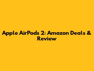 Apple AirPods 2: Amazon Deals & Review