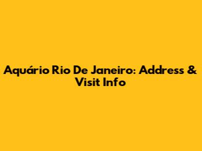 Aquário Rio De Janeiro: Address & Visit Info