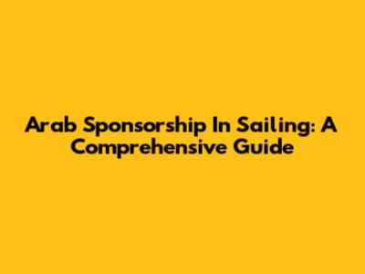 Arab Sponsorship In Sailing: A Comprehensive Guide