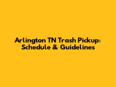 Arlington TN Trash Pickup: Schedule & Guidelines