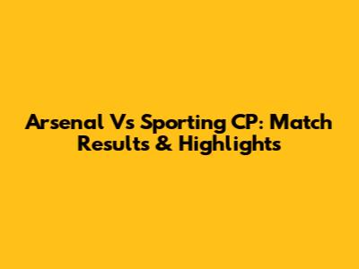 Arsenal Vs Sporting CP: Match Results & Highlights
