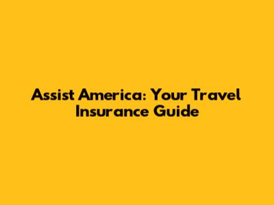Assist America: Your Travel Insurance Guide