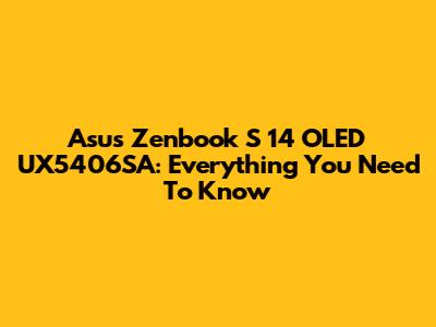 Asus Zenbook S 14 OLED UX5406SA: Everything You Need To Know