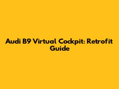 Audi B9 Virtual Cockpit: Retrofit Guide