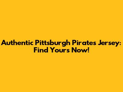 Authentic Pittsburgh Pirates Jersey: Find Yours Now!
