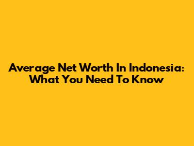 Average Net Worth In Indonesia: What You Need To Know