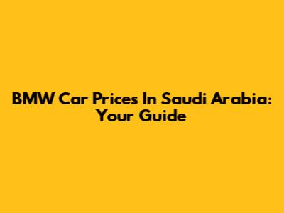 BMW Car Prices In Saudi Arabia: Your Guide