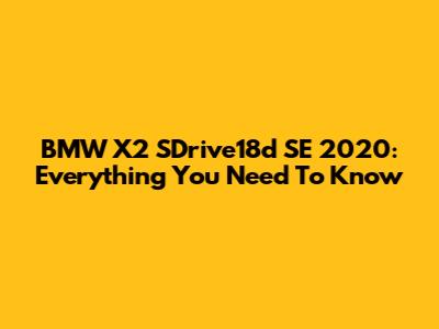 BMW X2 SDrive18d SE 2020: Everything You Need To Know