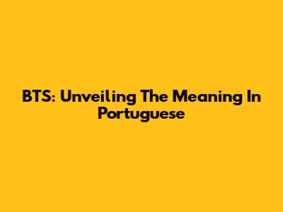 BTS: Unveiling The Meaning In Portuguese