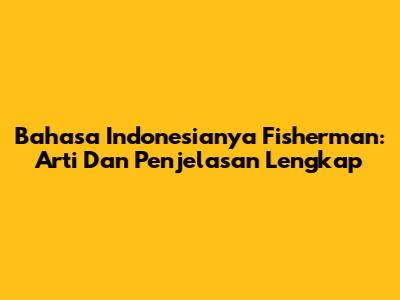 Bahasa Indonesianya Fisherman: Arti Dan Penjelasan Lengkap