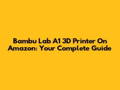 Bambu Lab A1 3D Printer On Amazon: Your Complete Guide