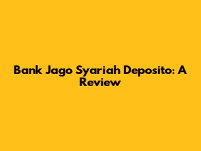 Bank Jago Syariah Deposito: A Review
