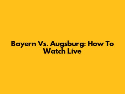 Bayern Vs. Augsburg: How To Watch Live