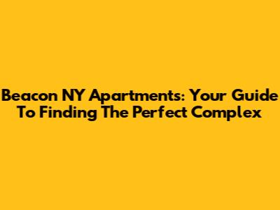 Beacon NY Apartments: Your Guide To Finding The Perfect Complex