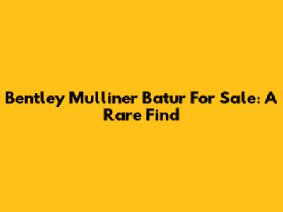 Bentley Mulliner Batur For Sale: A Rare Find