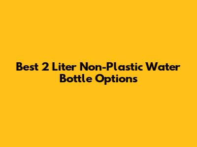 Best 2 Liter Non-Plastic Water Bottle Options