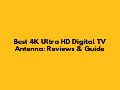 Best 4K Ultra HD Digital TV Antenna: Reviews & Guide
