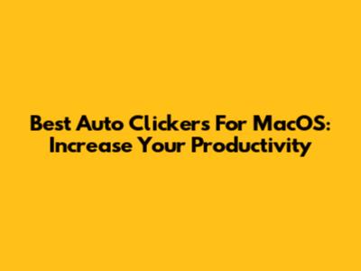Best Auto Clickers For MacOS: Increase Your Productivity