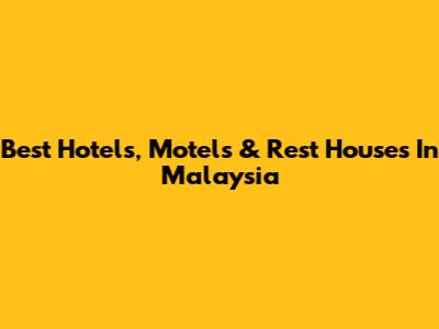 Best Hotels, Motels & Rest Houses In Malaysia