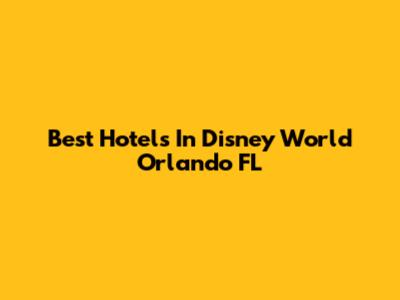 Best Hotels In Disney World Orlando FL