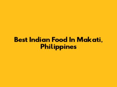 Best Indian Food In Makati, Philippines