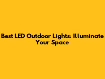 Best LED Outdoor Lights: Illuminate Your Space